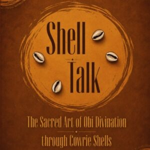 Shell Talk - The Sacred Art of Obi Divination through Cowrie Shells